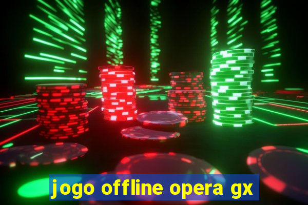 jogo offline opera gx